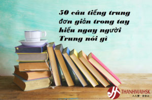 Hình ảnh 50 câu tiếng trung đơn giản trong tay hiểu ngay người Trung nói gì