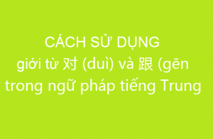 Hình ảnh Giới từ 对 (duì) và 跟 (gēn) trong ngữ pháp tiếng Trung