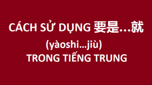Hình ảnh Cách sử dụng 要是…就 (yàoshi…jiù) trong tiếng Trung
